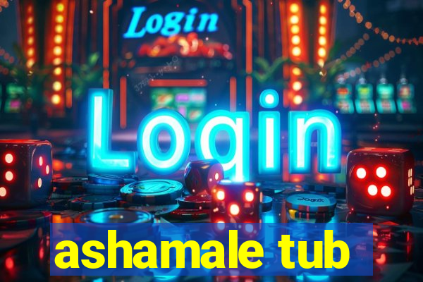 ashamale tub